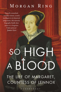 So High A Blood: The Life Of Margaret, Countess Of Lennox