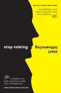 Stop Talking, Start Influencing: 12 Insights From Brain Science To Make Your Message Stick