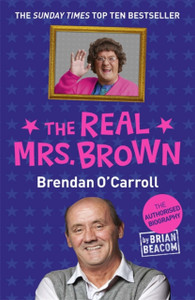 The Real Mrs. Brown: The Authorised Biography Of Brendan O'Carroll The Real Mrs. Brown: The Authorised Biography Of Brendan O'Carroll