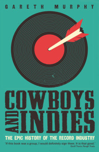 Cowboys And Indies: The Epic History Of The Record Industry Cowboys And Indies: The Epic History Of The Record Industry