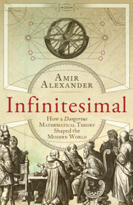 Infinitesimal: How A Dangerous Mathematical Theory Shaped The Modern World