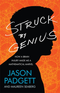 Struck By Genius: How A Brain Injury Made Me A Mathematical Marvel Struck By Genius: How A Brain Injury Made Me A Mathematical Marvel