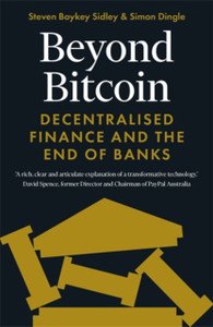 Beyond Bitcoin: Decentralised Finance And The End Of Banks Beyond Bitcoin: Decentralised Finance And The End Of Banks