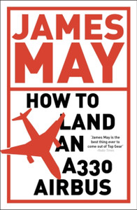 How To Land An A330 Airbus: And Other Vital Skills For The Modern Man