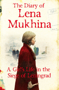 The Diary Of Lena Mukhina: A Girl'S Life In The Siege Of Leningrad The Diary Of Lena Mukhina: A Girl'S Life In The Siege Of Leningrad