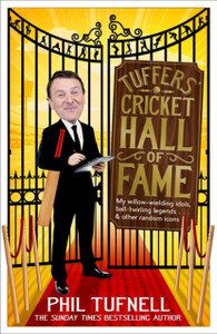 Tuffers' Cricket Hall Of Fame: My Willow-Wielding Idols, Ball-Twirling Legends ... And Other Random Icons