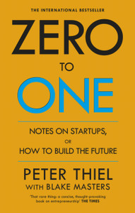 Zero To One: Notes On Start Ups, Or How To Build The Future