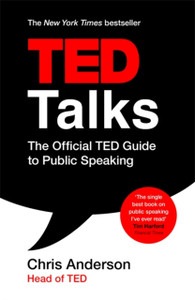 Ted Talks: The Official Ted Guide To Public Speaking: Tips And Tricks For Giving Unforgettable Speeches And Presentations Ted Talks: The Official Ted Guide To Public Speaking: Tips And Tricks For Giving Unforgettable Speeches And Presentations