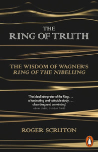 The Ring Of Truth: The Wisdom Of Wagner'S Ring Of The Nibelung The Ring Of Truth: The Wisdom Of Wagner'S Ring Of The Nibelung