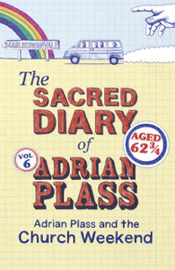 The Sacred Diary Of Adrian Plass: Adrian Plass And The Church Weekend The Sacred Diary Of Adrian Plass: Adrian Plass And The Church Weekend