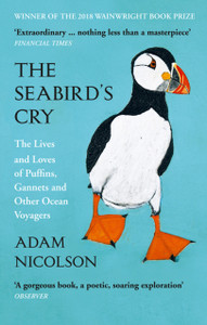 The Seabird'S Cry: The Lives And Loves Of Puffins, Gannets And Other Ocean Voyagers The Seabird'S Cry: The Lives And Loves Of Puffins, Gannets And Other Ocean Voyagers