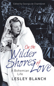 On The Wilder Shores Of Love: A Bohemian Life On The Wilder Shores Of Love: A Bohemian Life