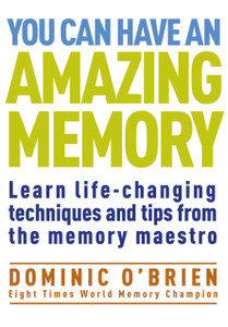 You Can Have An Amazing Memory: Learn Life-Changing Techniques And Tips From The Memory Maestro