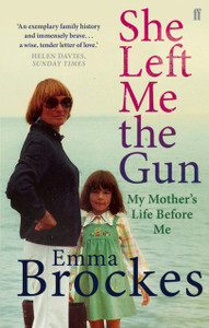 She Left Me The Gun: My Mother'S Life Before Me She Left Me The Gun: My Mother'S Life Before Me