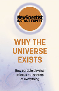 Why The Universe Exists: How Particle Physics Unlocks The Secrets Of Everything Why The Universe Exists: How Particle Physics Unlocks The Secrets Of Everything