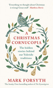 A Christmas Cornucopia: The Hidden Stories Behind Our Yuletide Traditions A Christmas Cornucopia: The Hidden Stories Behind Our Yuletide Traditions