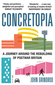 Concretopia: A Journey Around The Rebuilding Of Postwar Britain Concretopia: A Journey Around The Rebuilding Of Postwar Britain