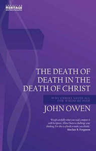 Death Of Death In The Death Of Christ: Why Christ Saves All For Whom He Died