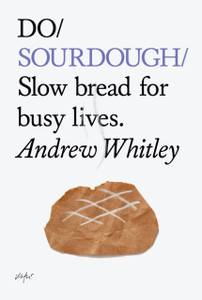 Do Sourdough: Slow Bread For Busy Lives Do Sourdough: Slow Bread For Busy Lives