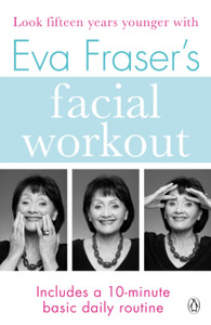 Eva Fraser'S Facial Workout: Look Fifteen Years Younger With This Easy Daily Routine Eva Fraser'S Facial Workout: Look Fifteen Years Younger With This Easy Daily Routine