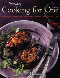 Everyday Cooking For One: Imaginative, Delicious And Healthy Recipes That Make Cooking For One ... Fun