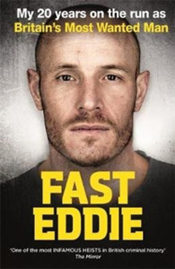 Fast Eddie: My 20 Years On The Run As Britain'S Most Wanted Man