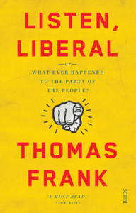 Listen, Liberal: Or, What Ever Happened To The Party Of The People? Listen, Liberal: Or, What Ever Happened To The Party Of The People?
