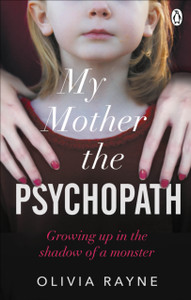 My Mother, The Psychopath: Growing Up In The Shadow Of A Monster
