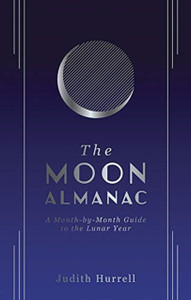 The Moon Almanac: A Month-By-Month Guide To The Lunar Year The Moon Almanac: A Month-By-Month Guide To The Lunar Year