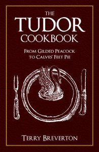 The Tudor Cookbook: From Gilded Peacock To Calves' Feet Pie The Tudor Cookbook: From Gilded Peacock To Calves' Feet Pie