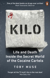Kilo: Life And Death Inside The Secret World Of The Cocaine Cartels Kilo: Life And Death Inside The Secret World Of The Cocaine Cartels