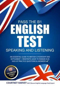 Pass The B1 English Test: Speaking And Listening. An Essential Guide To British Citizenship/Indefinite Leave To Remain