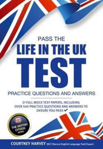 Pass The Life In The Uk Test: Practice Questions And Answers With 21 Full Mock Tests