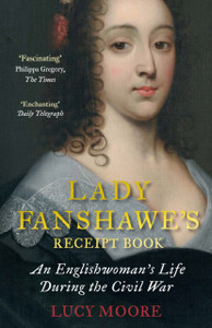 Lady Fanshawe'S Receipt Book: An Englishwoman'S Life During The Civil War Lady Fanshawe'S Receipt Book: An Englishwoman'S Life During The Civil War