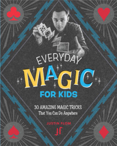 Everyday Magic For Kids: 30 Amazing Magic Tricks That You Can Do Anywhere Everyday Magic For Kids: 30 Amazing Magic Tricks That You Can Do Anywhere