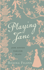 Playing Jane Austen: Parlour Plays For Drawing-Room Performance