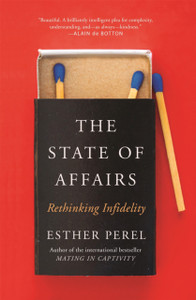 The State Of Affairs: Rethinking Infidelity - A Book For Anyone Who Has Ever Loved The State Of Affairs: Rethinking Infidelity - A Book For Anyone Who Has Ever Loved