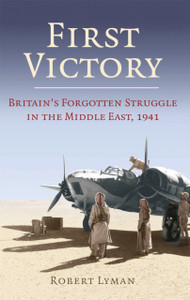 First Victory: 1941: Blood, Oil And Mastery In The Middle East, 1941 First Victory: 1941: Blood, Oil And Mastery In The Middle East, 1941