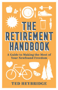 The Retirement Handbook: A Guide To Making The Most Of Your Newfound Freedom The Retirement Handbook: A Guide To Making The Most Of Your Newfound Freedom