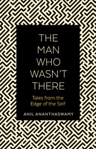 The Man Who Wasn'T There: Tales From The Edge Of The Self The Man Who Wasn'T There: Tales From The Edge Of The Self