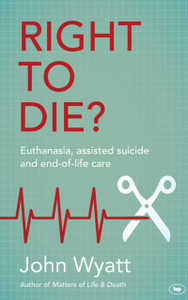 Right To Die?: Euthanasia, Assisted Suicide And End-Of-Life Care Right To Die?: Euthanasia, Assisted Suicide And End-Of-Life Care
