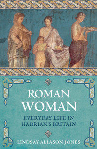 Roman Woman: Everyday Life In Hadrian'S Britain Roman Woman: Everyday Life In Hadrian'S Britain