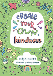 Create Your Own Kindness: Activities To Encourage Children To Be Caring And Kind Create Your Own Kindness: Activities To Encourage Children To Be Caring And Kind