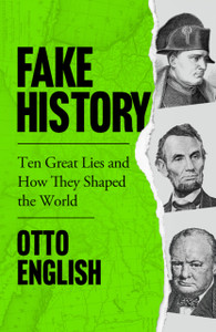 Fake History: Ten Great Lies And How They Shaped The World - 9781787396425