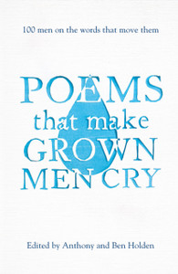 Poems That Make Grown Men Cry: 100 Men On The Words That Move Them