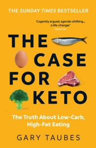 The Case for Keto: The Truth About Low-Carb, High-Fat Eating