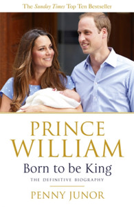 Prince William: Born To Be King: An Intimate Portrait Prince William: Born To Be King: An Intimate Portrait