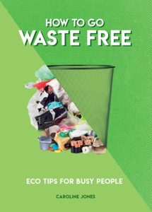 How To Go Waste Free: Eco Tips For Busy People How To Go Waste Free: Eco Tips For Busy People