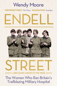 Endell Street: The Women Who Ran Britain'S Trailblazing Military Hospital - 9781786495853