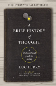 A Brief History Of Thought: A Philosophical Guide To Living